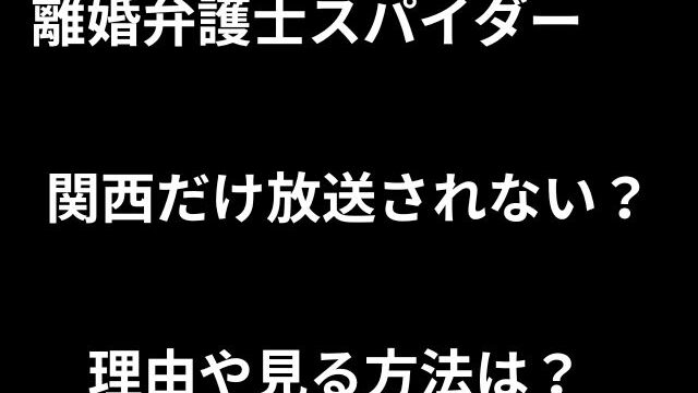 離婚弁護士スパイダーは関西だけ放送されない？理由や放送日を調査！